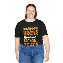 Load image into Gallery viewer, My Broom Broke - Unisex Jersey Short Sleeve Tee
