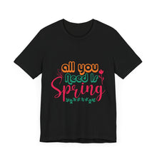 Load image into Gallery viewer, All You Need Is Spring - Unisex Jersey Short Sleeve Tee
