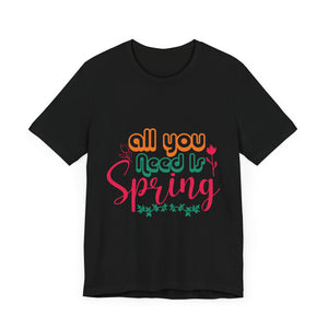 All You Need Is Spring - Unisex Jersey Short Sleeve Tee