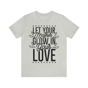 Let Your Mother Glow - Unisex Jersey Short Sleeve Tee