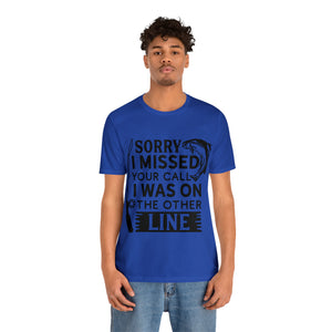 Sorry I Missed Your Call - Unisex Jersey Short Sleeve Tee