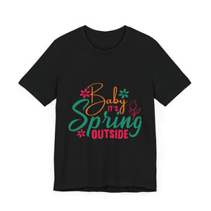 Baby It's Spring Outside - Unisex Jersey Short Sleeve Tee