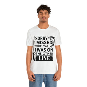 Sorry I Missed Your Call - Unisex Jersey Short Sleeve Tee