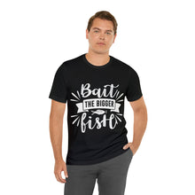 Load image into Gallery viewer, Bait The Bigger Fish - Unisex Jersey Short Sleeve Tee
