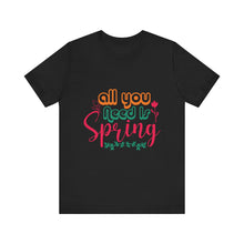 Load image into Gallery viewer, All You Need Is Spring - Unisex Jersey Short Sleeve Tee
