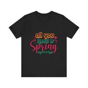 All You Need Is Spring - Unisex Jersey Short Sleeve Tee