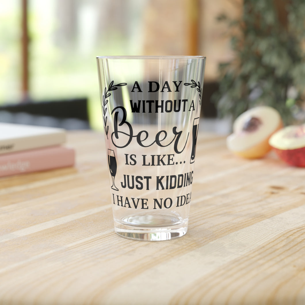 A Day Without Beer - Pint Glass, 16oz