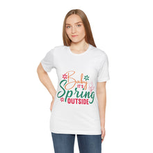 Load image into Gallery viewer, Baby It&#39;s Spring Outside - Unisex Jersey Short Sleeve Tee
