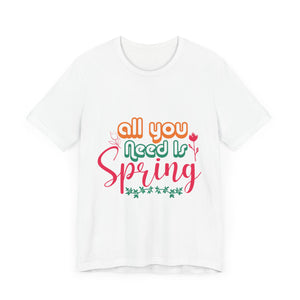 All You Need Is Spring - Unisex Jersey Short Sleeve Tee