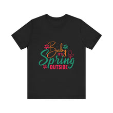 Load image into Gallery viewer, Baby It&#39;s Spring Outside - Unisex Jersey Short Sleeve Tee
