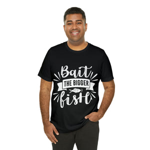 Bait The Bigger Fish - Unisex Jersey Short Sleeve Tee