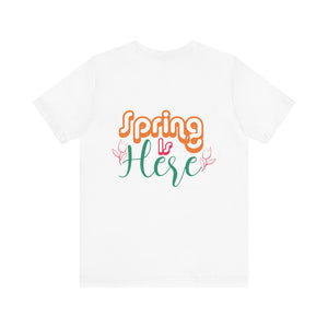 Spring Is Here - Unisex Jersey Short Sleeve Tee