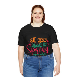 All You Need Is Spring - Unisex Jersey Short Sleeve Tee
