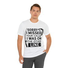 Load image into Gallery viewer, Sorry I Missed Your Call - Unisex Jersey Short Sleeve Tee
