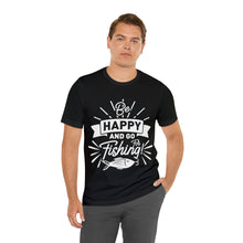 Load image into Gallery viewer, Be Happy And Go Fishing - Unisex Jersey Short Sleeve Tee
