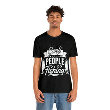 Load image into Gallery viewer, Cool People Do Fishing - Unisex Jersey Short Sleeve Tee
