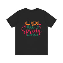 Load image into Gallery viewer, All You Need Is Spring - Unisex Jersey Short Sleeve Tee
