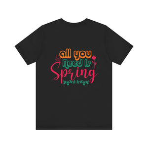 All You Need Is Spring - Unisex Jersey Short Sleeve Tee