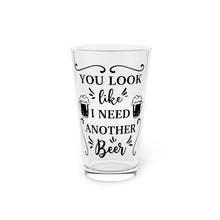 Load image into Gallery viewer, You Look Like I Need Another - Pint Glass, 16oz
