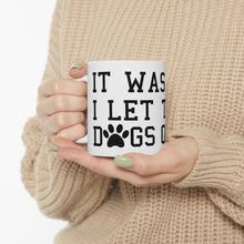 Load image into Gallery viewer, I Let The Dogs Out - Ceramic Mug 11oz
