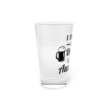 Load image into Gallery viewer, I Don&#39;t Get Drunk - Pint Glass, 16oz
