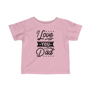 I Love You Dad - Infant Fine Jersey Tee