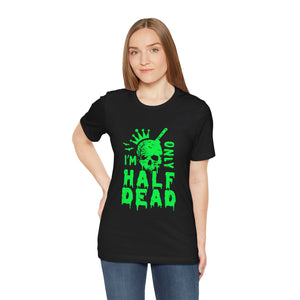 Half Dead - Unisex Jersey Short Sleeve Tee