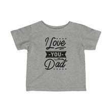 Load image into Gallery viewer, I Love You Dad - Infant Fine Jersey Tee
