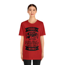 Load image into Gallery viewer, Feel Free After Having Wine - Unisex Jersey Short Sleeve Tee
