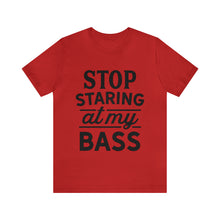 Load image into Gallery viewer, Stop Staring At My Bass - Unisex Jersey Short Sleeve Tee
