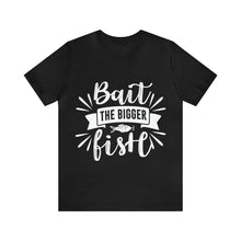 Load image into Gallery viewer, Bait The Bigger Fish - Unisex Jersey Short Sleeve Tee
