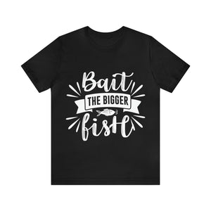 Bait The Bigger Fish - Unisex Jersey Short Sleeve Tee