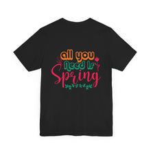 Load image into Gallery viewer, All You Need Is Spring - Unisex Jersey Short Sleeve Tee
