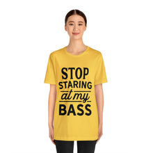 Load image into Gallery viewer, Stop Staring At My Bass - Unisex Jersey Short Sleeve Tee
