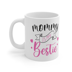 Mommy Is My Bestie - Ceramic Mug 11oz