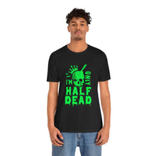 Load image into Gallery viewer, Half Dead - Unisex Jersey Short Sleeve Tee
