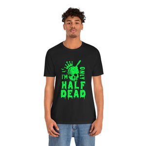 Half Dead - Unisex Jersey Short Sleeve Tee