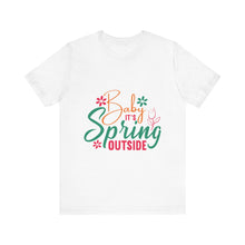 Load image into Gallery viewer, Baby It&#39;s Spring Outside - Unisex Jersey Short Sleeve Tee
