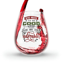 Load image into Gallery viewer, Who Needs To Be Good - Stemless Wine Glass, 11.75oz
