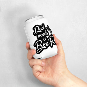 Dad Needs A Beer - Can Cooler Sleeve