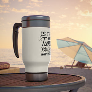 Is The Best Time - Stainless Steel Travel Mug with Handle, 14oz