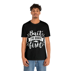 Bait The Bigger Fish - Unisex Jersey Short Sleeve Tee