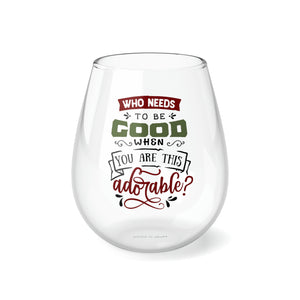 Who Needs To Be Good - Stemless Wine Glass, 11.75oz