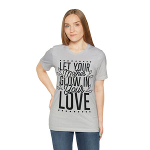 Let Your Mother Glow - Unisex Jersey Short Sleeve Tee