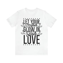 Load image into Gallery viewer, Let Your Mother Glow - Unisex Jersey Short Sleeve Tee
