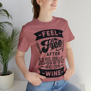 Feel Free After Having Wine - Unisex Jersey Short Sleeve Tee
