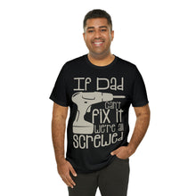 Load image into Gallery viewer, If Dad Can&#39;t Fit It - Unisex Jersey Short Sleeve Tee
