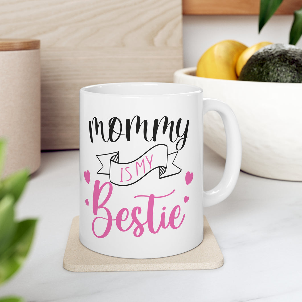 Mommy Is My Bestie - Ceramic Mug 11oz