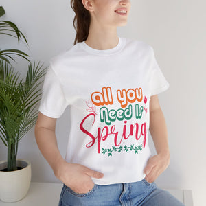 All You Need Is Spring - Unisex Jersey Short Sleeve Tee