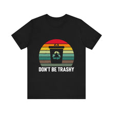 Load image into Gallery viewer, Don&#39;t Be Trashy - Unisex Jersey Short Sleeve Tee
